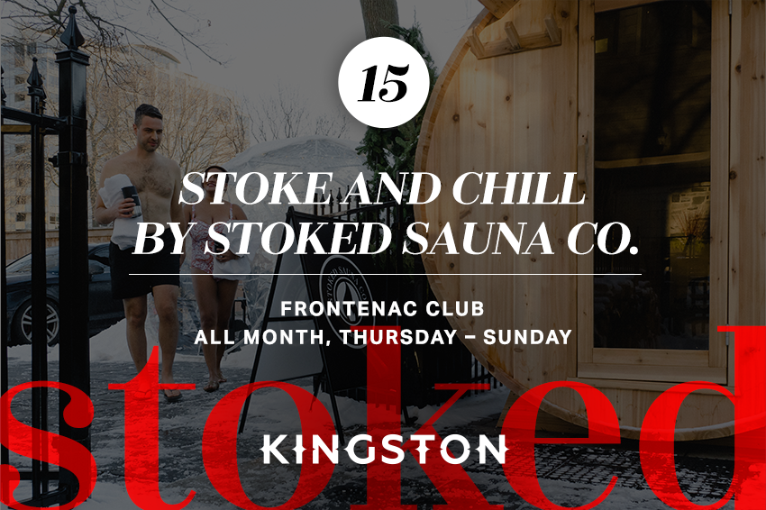 15. Stoke and Chill by Stoked Sauna Co. Frontenac Club All month, Thursday – Sunday