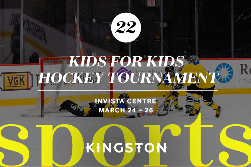 22. Kids for Kids Hockey Tournamnet INVISTA Centre March 24 – 26