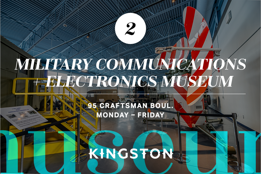 2. Military Communications + Electronics Museum 95 Craftsman Boul. Monday – Friday